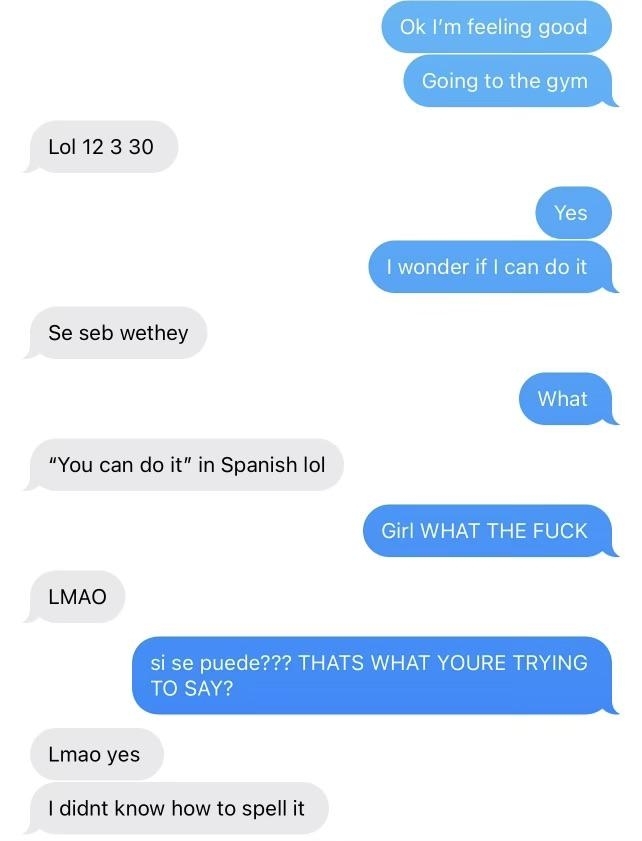 Text message exchange encouraging exercise, and someone says &quot;Se seb wethey&quot; and when someone asks what they mean, they explain, &quot;&#x27;You can do it&#x27; in Spanish lol&quot;
