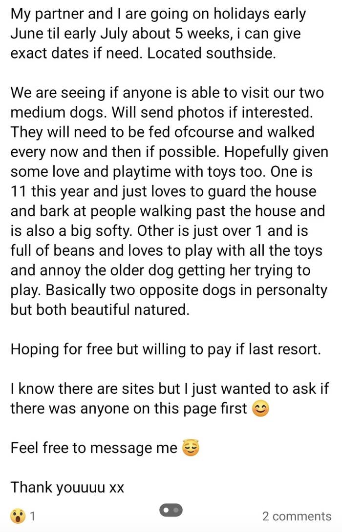Needs someone for 5 weeks to sit their two &quot;medium dogs,&quot; one 11 and one 1, who will need to be fed and walked every now and then, &quot;hopefully given some love and playtime with toys&quot; — &quot;hoping for free but wiling to pay if last resort&quot;