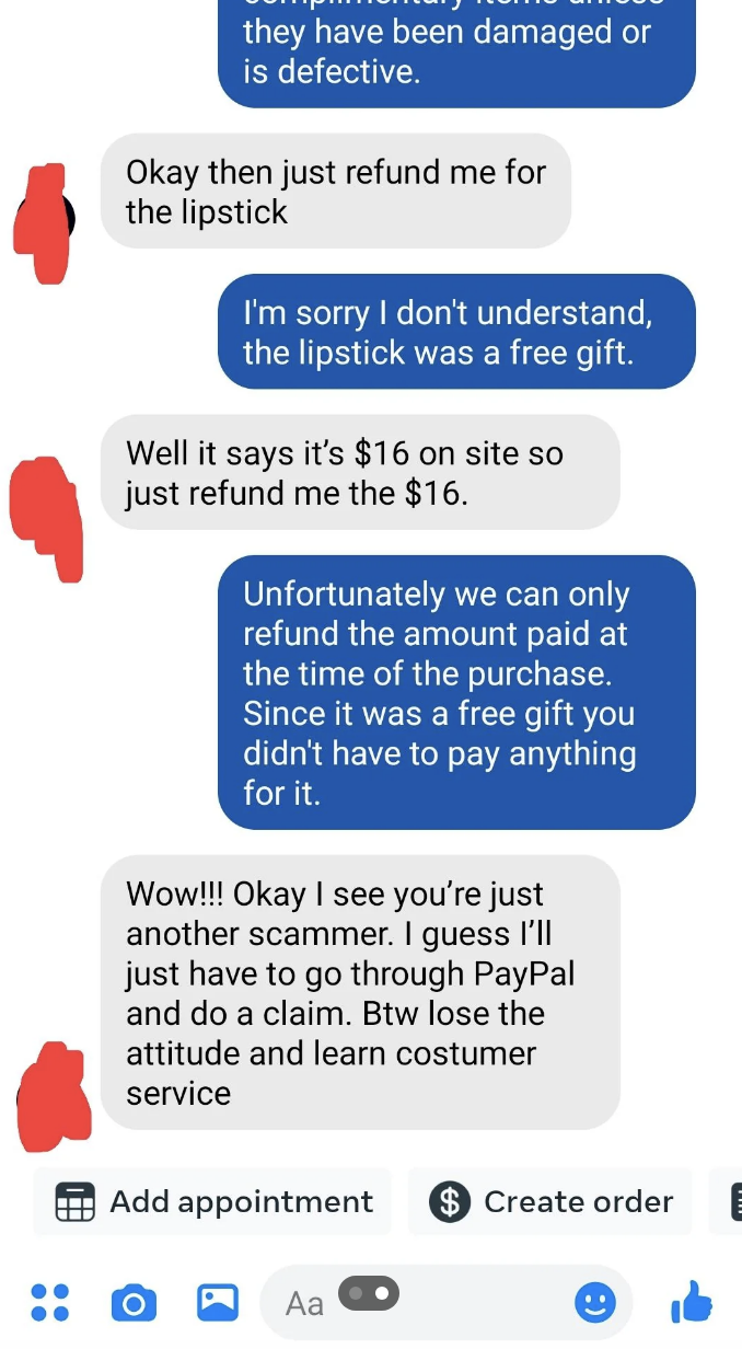 When told they can&#x27;t get a different lipstick, they ask for a refund for $16, the price of the free lipstick on the website, so they call the company a scammer and say they&#x27;ll file a claim with PayPal