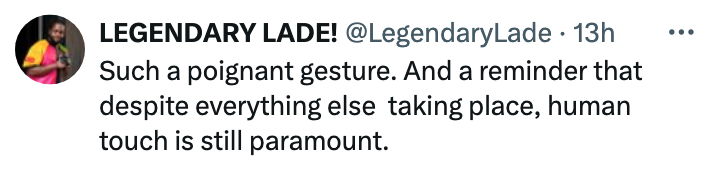 Tweet by LEGENDARY LADE commending a poignant gesture, emphasizing the importance of human touch amidst other events