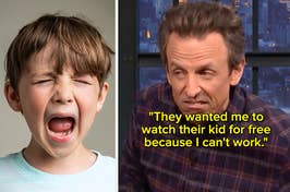 screaming kid next to cringing seth meyers with the text, "They wanted me to watch their kid for free because I can't work"