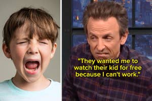 screaming kid next to cringing seth meyers with the text, "They wanted me to watch their kid for free because I can't work"