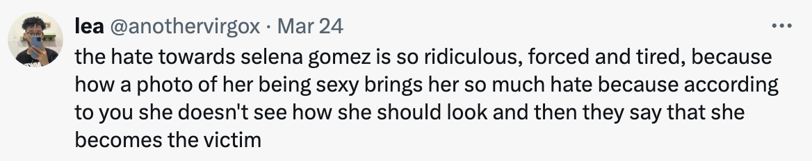 &quot;the hate towards selena gomez is so ridiculous, forced and tired, because how a photo of her being sexy brings her so much hate because according to you she doesn&#x27;t see how she should look and then they say that she becomes the victim&quot;