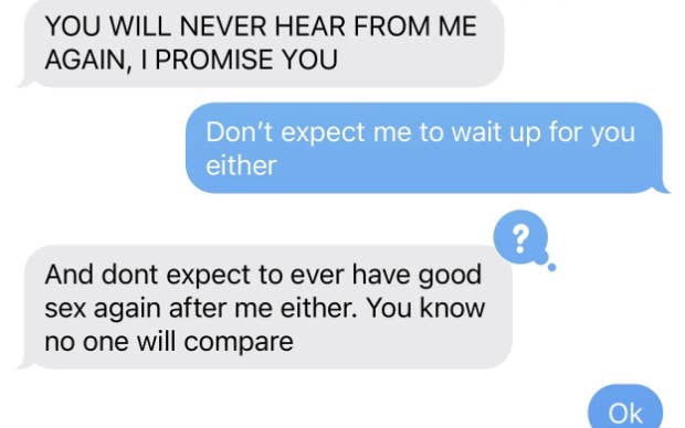 &quot;You will never hear from me again, I promise you&quot; and &quot;And don&#x27;t expect to ever have good sex again after me either; you know no one will compare&quot;