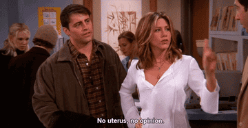 Two people in a conversation on a sitcom, one gesturing emphatically. Text overlay: &quot;No uterus, no opinion.&quot;