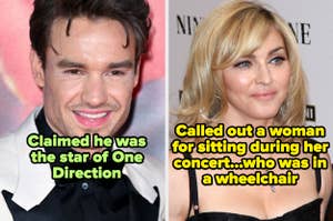 liam payne captioned "Claimed he was the star of One Direction" and madonna captioned "Called out a woman for sitting during her concert...who was in a wheelchair"