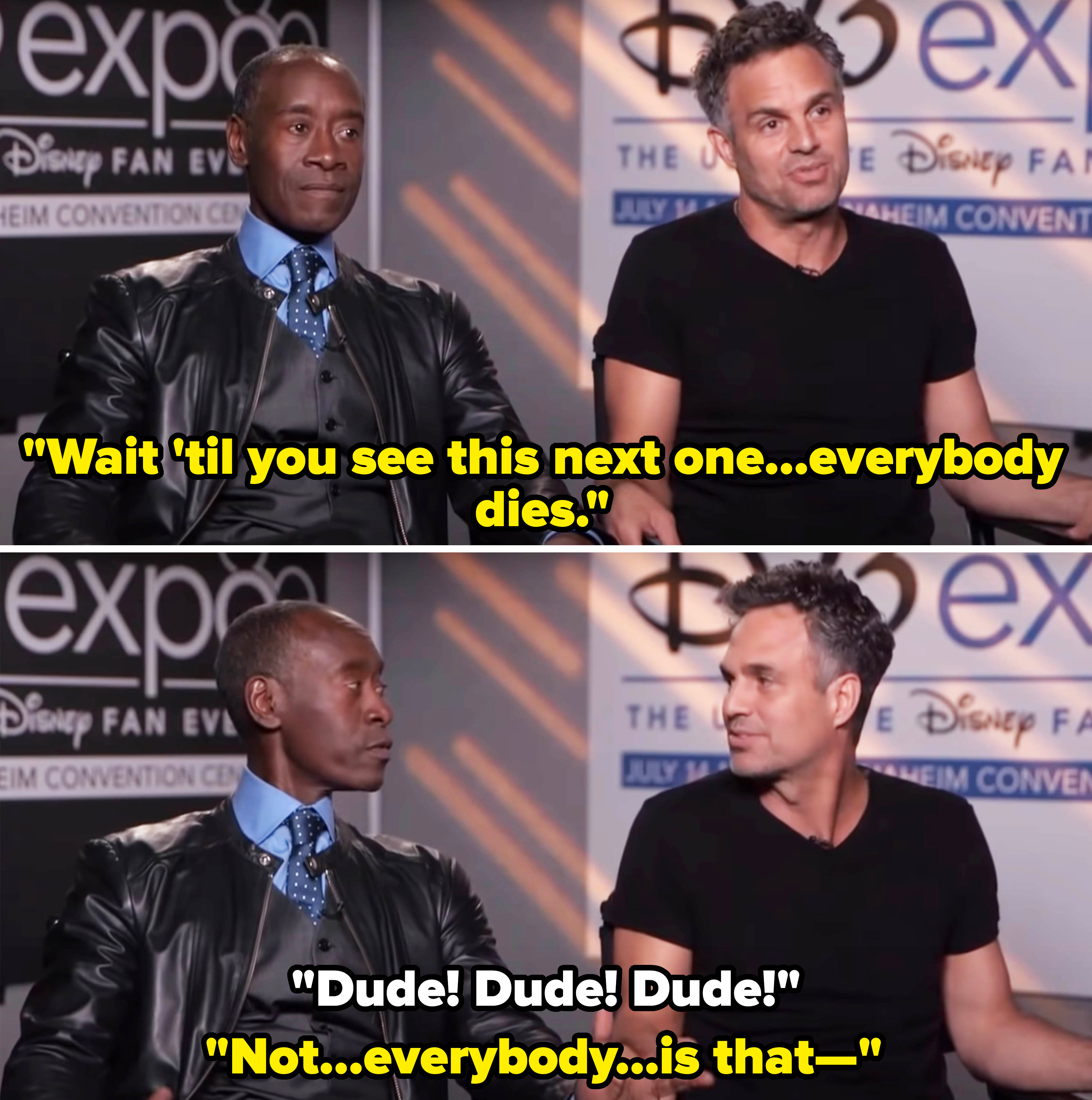 Mark Ruffalo saying everyone dies in the next Avengers movie, and Don Cheadle telling him to be quiet