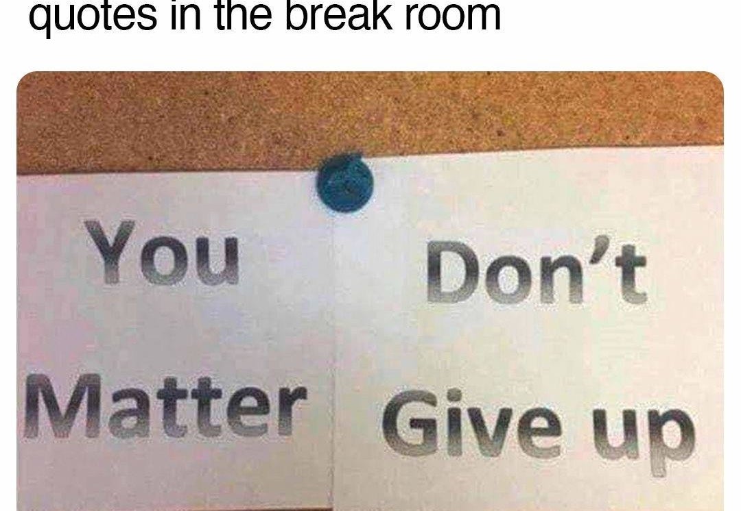 Two pieces of paper on a wall with misaligned text reading &quot;You Don&#x27;t Matter Give up&quot; humorously implying a demotivating quote