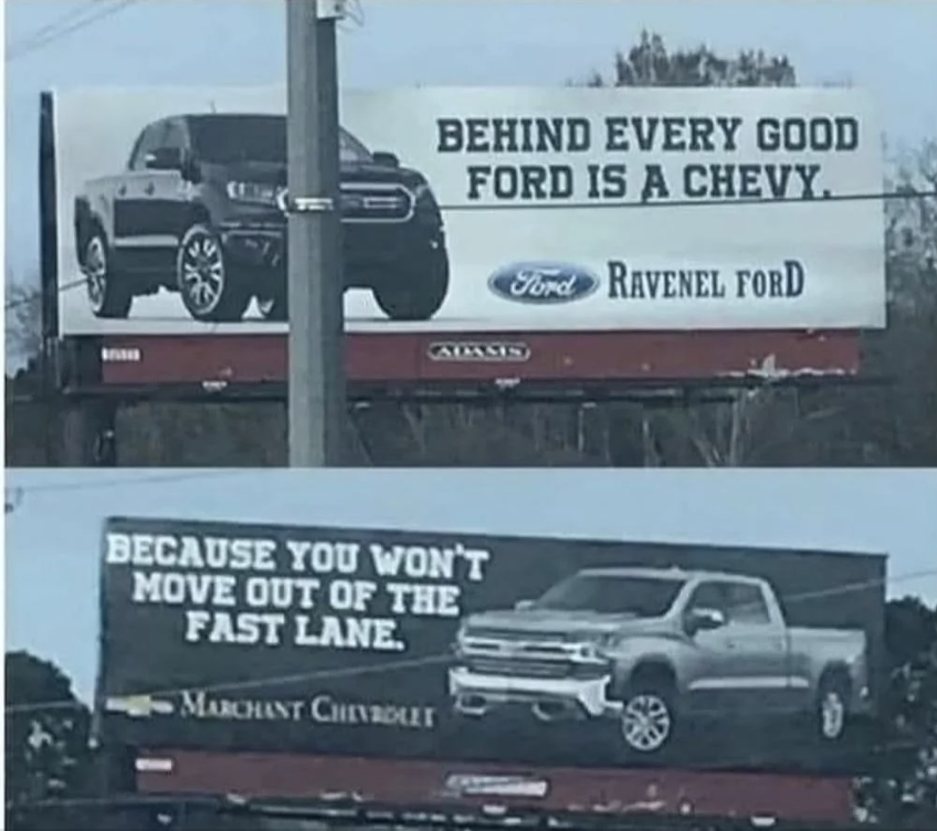 Behind every good ford is a chevy, and the second billboard: because you won&#x27;t move out of the fast lane