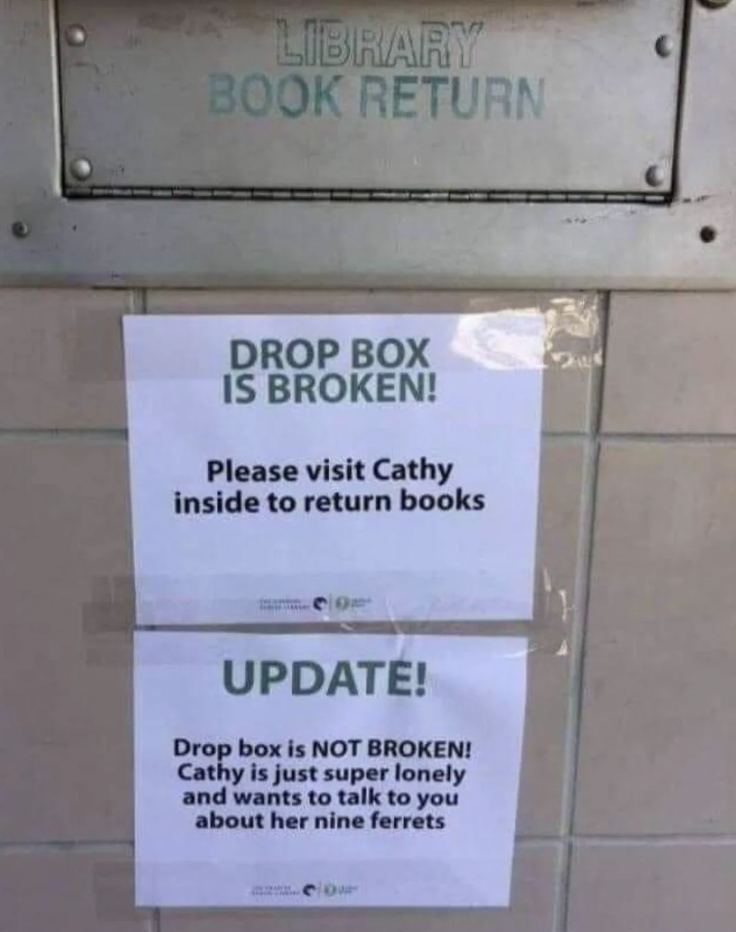 Signs posted on a library return box indicating it is broken and "Please visit Cathy inside to return books," then humorous update saying it's not broken: "Cathy is just super lonely and wants to talk to you about her nine ferrets"