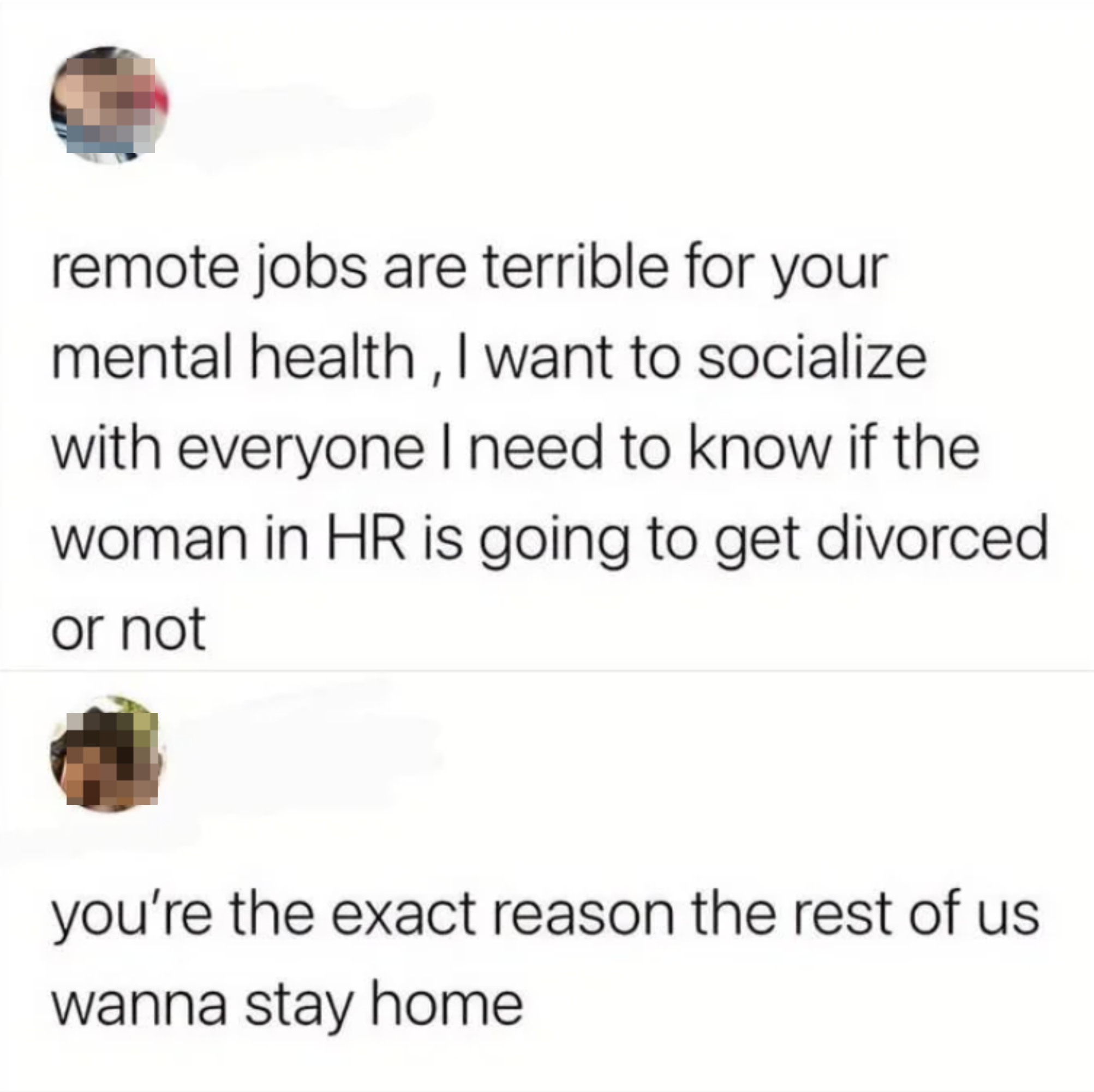 person says they want to work in the office so they can know all the gossip and the second commenter saying, you&#x27;re the exact reason the rest of us wanna stay home