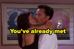 Monica Geller and Chandler Bing from "Friends" kissing, with text "You've already met" overlaid