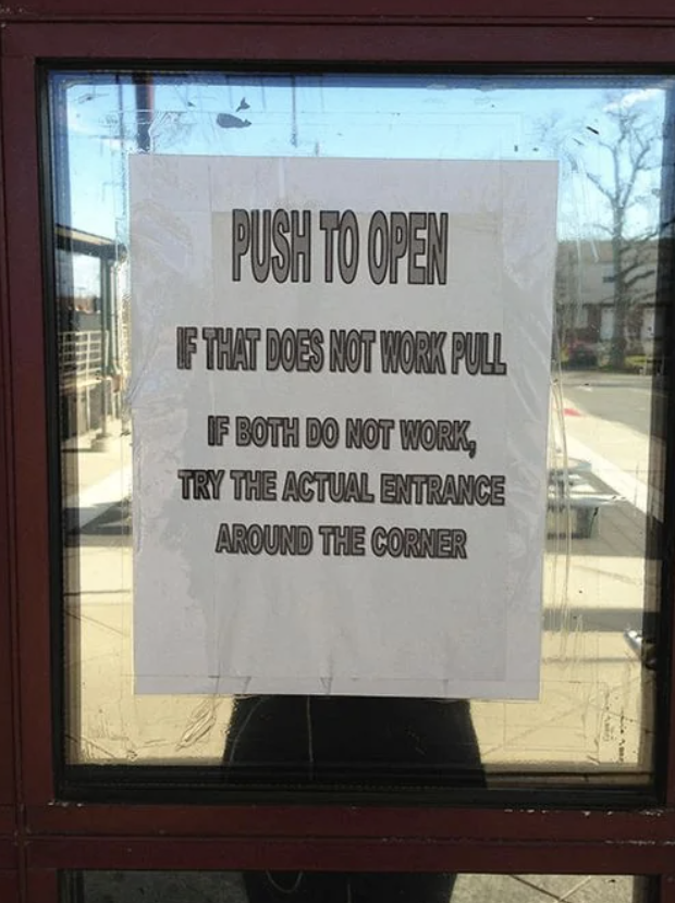 Sign on door reads &quot;PUSH TO OPEN. If that does not work PULL. If both do not work, try the ACTUAL ENTRANCE around the corner.&quot;