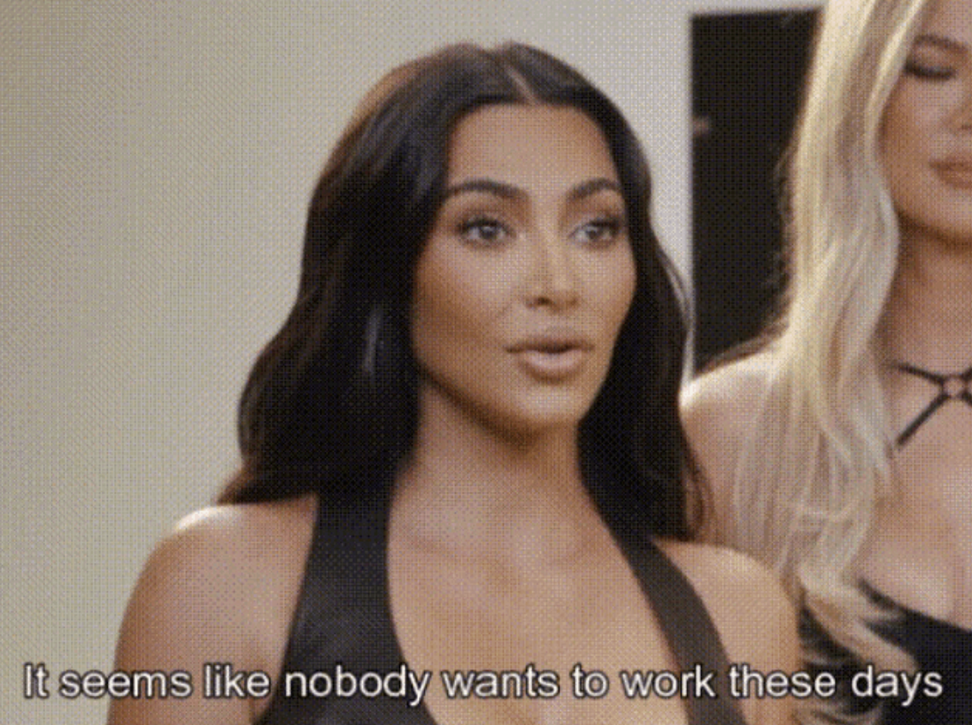 Kim Kardashian in an interview with a text overlay saying, &quot;It seems like nobody wants to work these days.&quot;