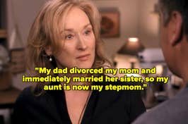"My dad divorced my mom and immediately married her sister, so my aunt is now my stepmom" over upset meryl streep