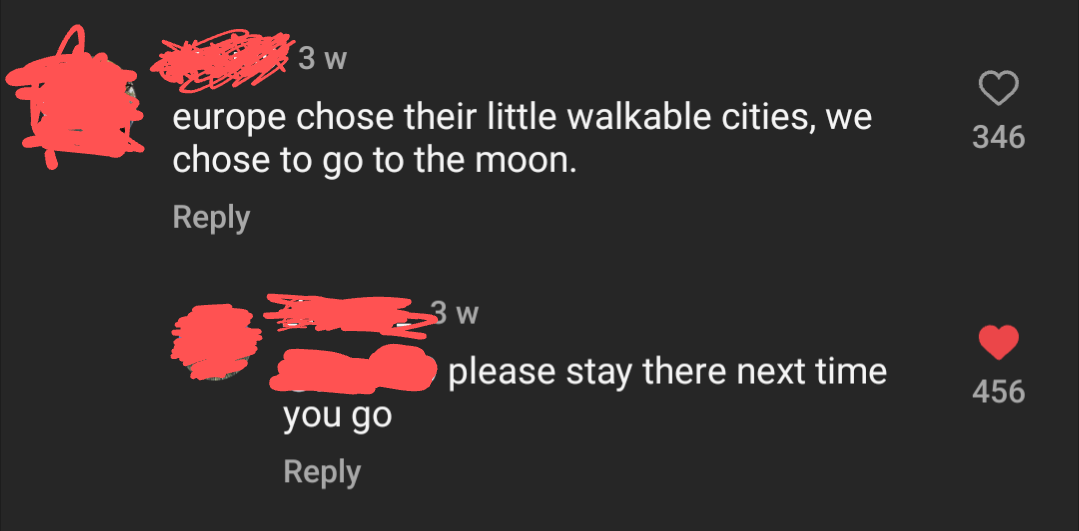 The image shows a social media comment exchange with one user stating &quot;europe chose their little walkable cities, we chose to go to the moon&quot; and another replying &quot;please stay there next time&quot;