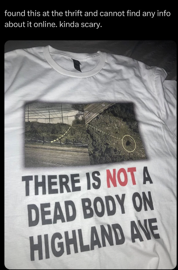 T-shirt with text &quot;THERE IS NOT A DEAD BODY ON HIGHLAND AVE&quot; and an overlaid street image