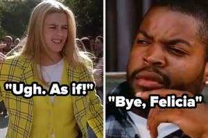 ugh as if from clueless and bye felicia from friday