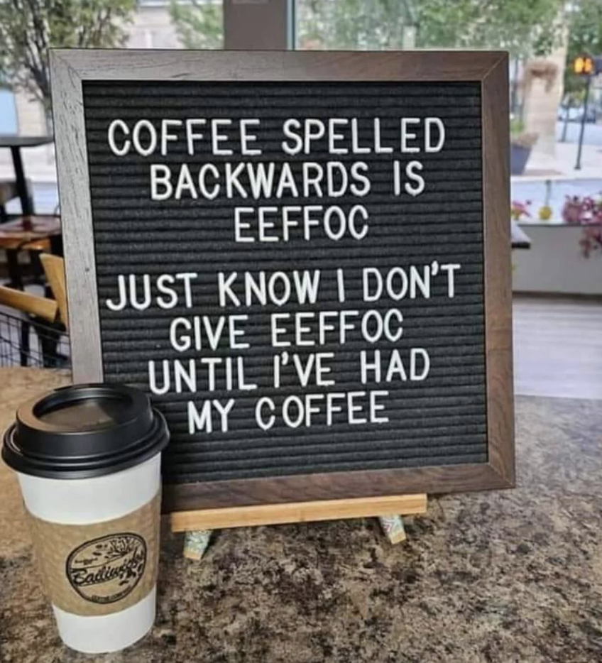 Humorous sign reading &quot;Coffee spelled backwards is eeffoc... I don&#x27;t give eeffoc until I&#x27;ve had my coffee&quot; with a coffee cup