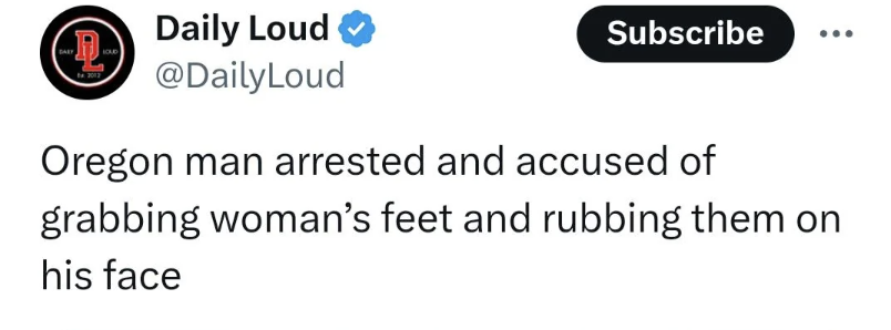 Tweet: Oregon man arrested, accused of grabbing woman&#x27;s feet, rubbing them on his face