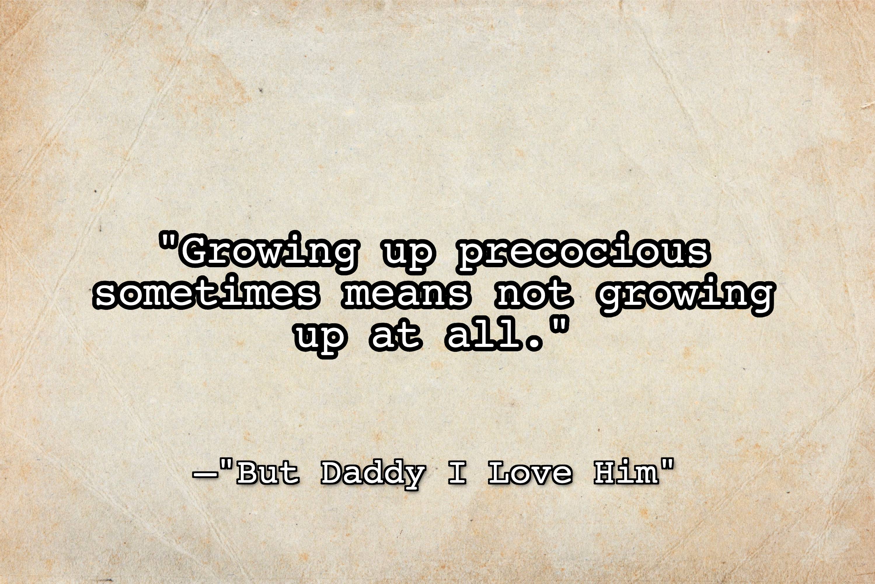 The image is a texture or background with the text: &quot;Growing up precocious sometimes means not growing up at all&quot;
