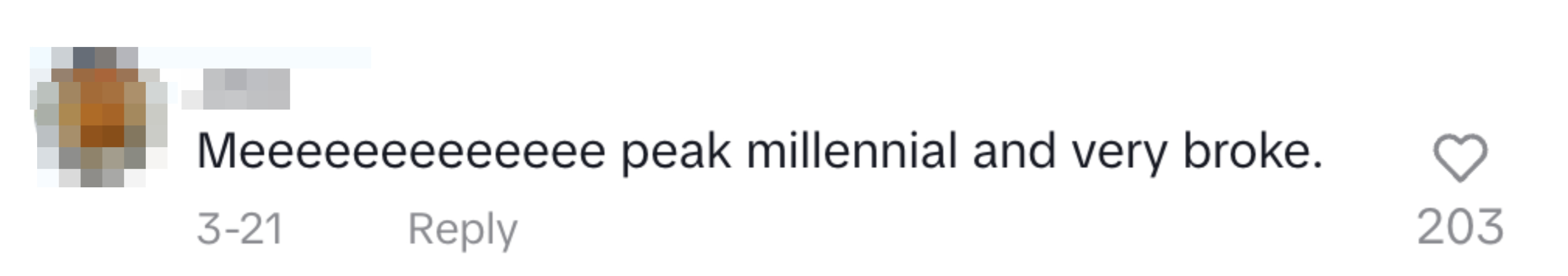 A comment that says &quot;Meeeeeeeeeeeee peak millennial and very broke.&quot; with a heart and 203 likes