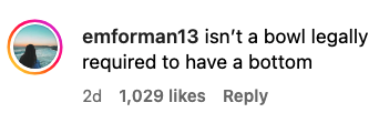 Instagram comment by user emforman13 questioning if a bowl is legally required to have a bottom, with over a thousand likes