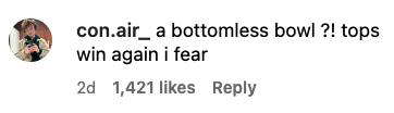 Instagram comment by user 'con.air' joking about a "bottomless bowl" with a notion that "tops win again."
