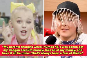 JoJo Siwa says, "My parents thought when I turned 18, I was gonna get my Coogan account money, take all of my money, and have it all be mine...That's always been a fear of theirs"