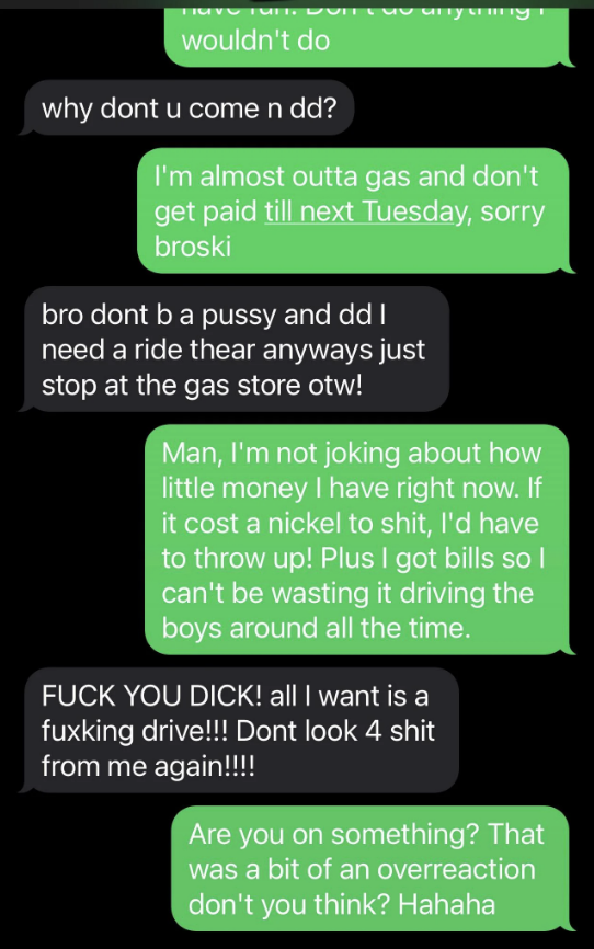 Summarized text: A heated text exchange where one person asks for a ride due to lack of gas and the other person refuses, citing financial issues