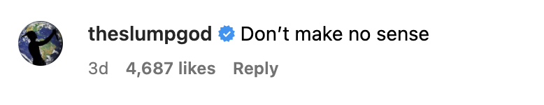 User theslumpgod comments &quot;Don’t make no sense&quot; on a post, receiving 4,687 likes