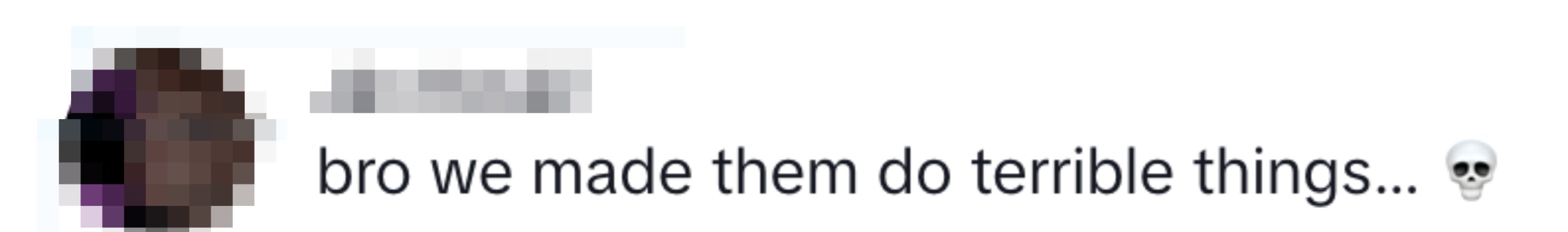 &quot;bro we made them do terrible things...&quot; and skull emoji