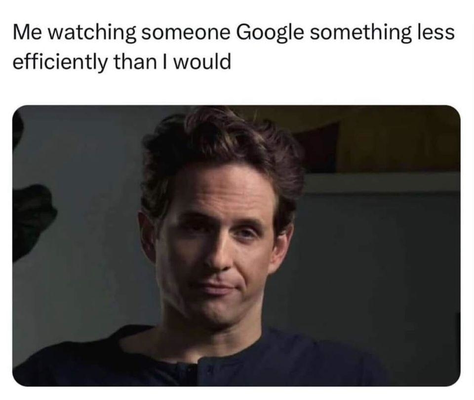Meme with text &quot;Me watching someone Google something less efficiently than I would,&quot; featuring a man smirking