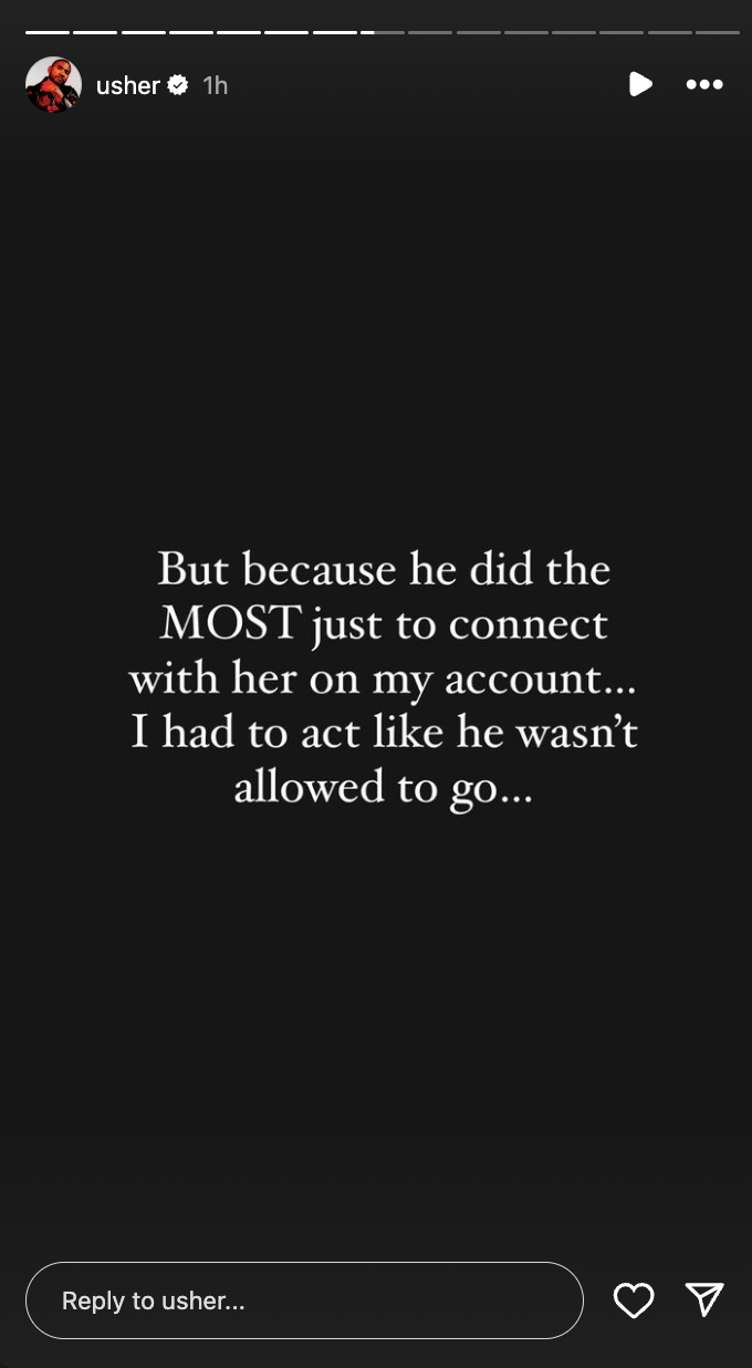 Text from a social media post by user usher: &quot;But because he did the MOST just to connect with her on my account... I had to act like he wasn&#x27;t allowed to go...&quot;