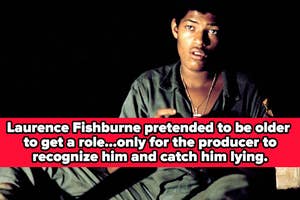 Laurence Fishburne pretended to be older to get a role...only for the producer to recognize him and catch him lying