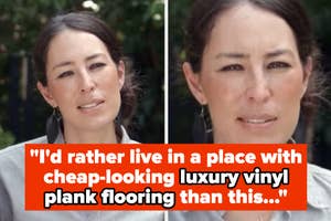 Joanna Gaines reacting to something and quote saying someone would rather live with cheap vinyl flooring that this