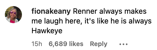 User Fiona Keaney comments on Renner, likening him to his character Hawkeye, with 6,689 likes