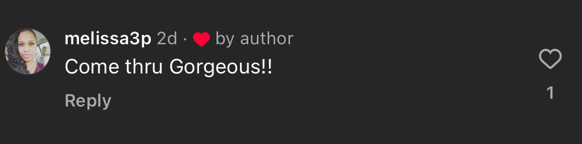 A screenshot of a social media comment by user melissa3p complimenting someone by writing &quot;Come thru Gorgeous!!&quot;