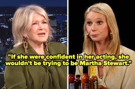 Martha Stewart says, "If [Gwyneth Paltrow] were confident in her acting, she wouldn't be trying to be Martha Stewart"