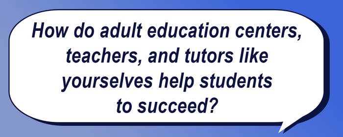 Question inside a speech bubble asking how adult education centers, teachers, and tutors aid student success