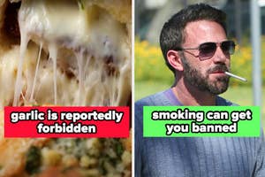 garlic is reportedly forbidden, and smoking can get you banned