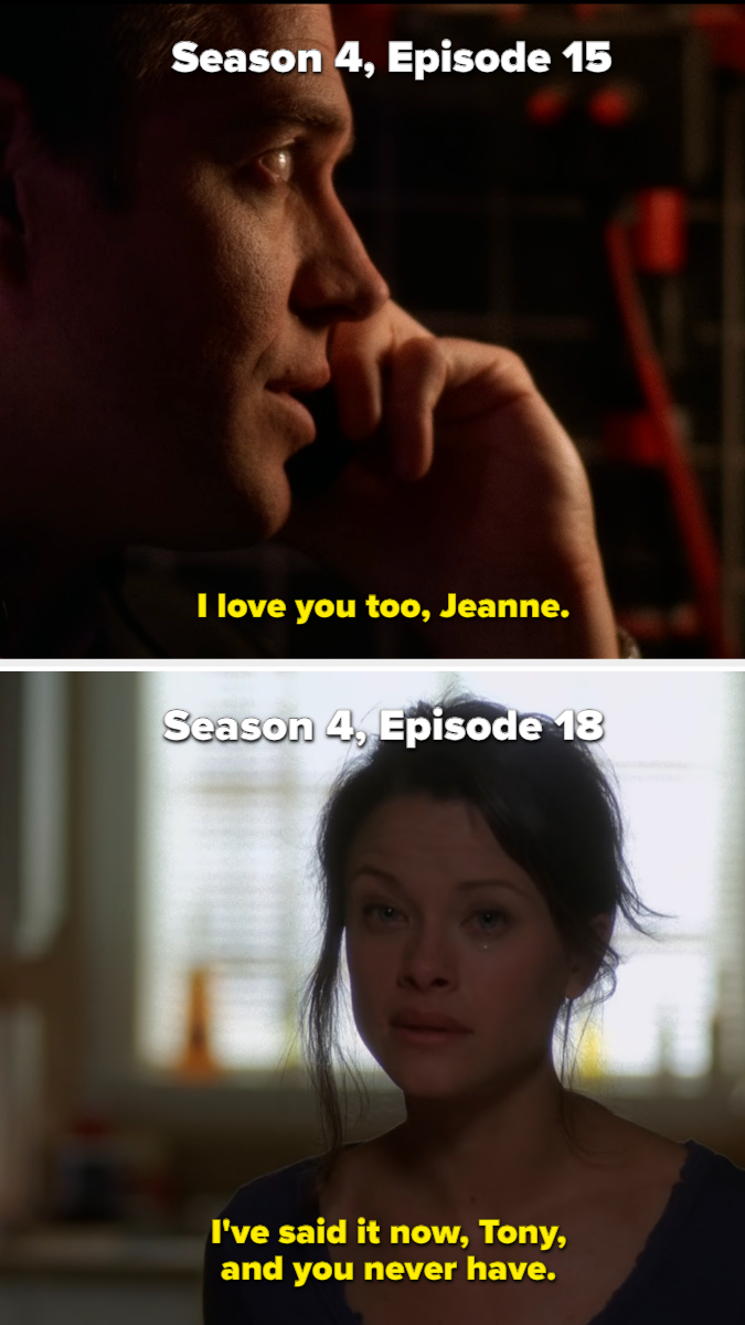 on Season 4, Episode 15, Tony tells Jeanne he loves her over the phone, then in Episode 18, she&#x27;s upset he hasn&#x27;t said I love you back to her