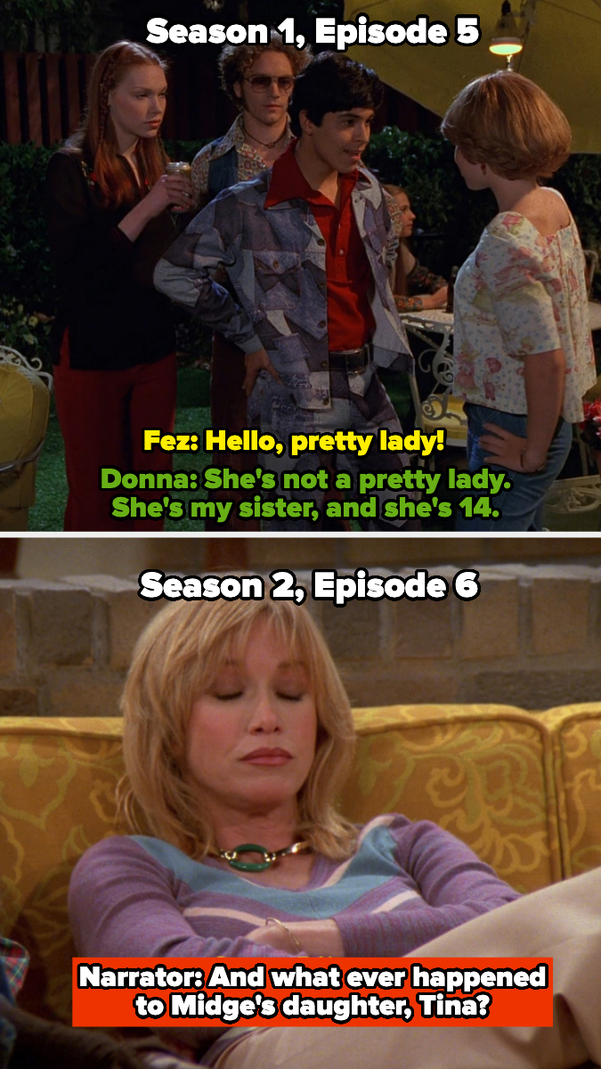 In Season 1, Donna stops Fez from hitting on Tina, and in Season 2, the narrator asks what happened to Midge&#x27;s daughter, Tina