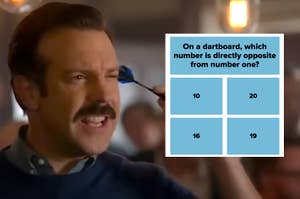 Ted Lasso thinking and holding a dart and a graphic that reads "One a dartboard, which number is directly opposite from number one?"
