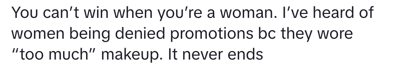 Text in image: &quot;You can’t win when you’re a woman. I’ve heard of women being denied promotions because they wore &#x27;too much&#x27; makeup. It never ends.&quot;