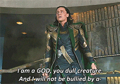 Loki saying &quot;I am a GOD, you dull creature. And I will not be bullied by a-&quot;