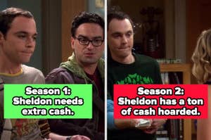 On TBBT S1, Sheldon needs extra cash, then in S2, he has a ton of cash hoarded