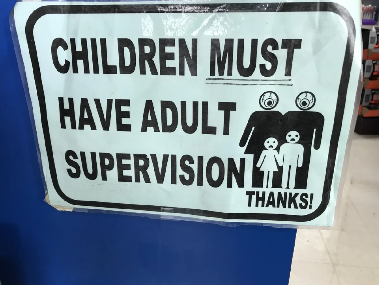 Sign reads &quot;CHILDREN MUST HAVE ADULT SUPERVISION THANKS!&quot; with icons of two adults with eyeballs for heads and two children below