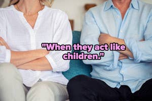 Two adults sitting with arms crossed, text overlay: "When they act like children."