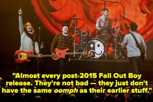 "Almost every post-2015 Fall Out Boy release, They're not bad — they just don't have the same oomph as their earlier stuff"